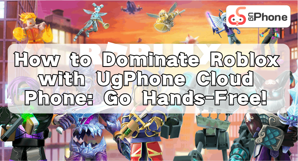 How to Dominate Roblox with UgPhone Cloud Phone Go HandsFree!.jpg