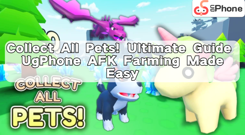 Collect All Pets! Ultimate Guide + UgPhone AFK Farming Made Easy.png