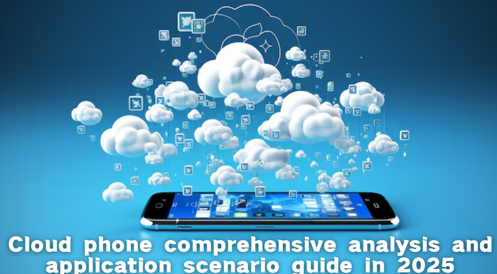 2025 Cloud Phone Guide and Application Scenarios.png