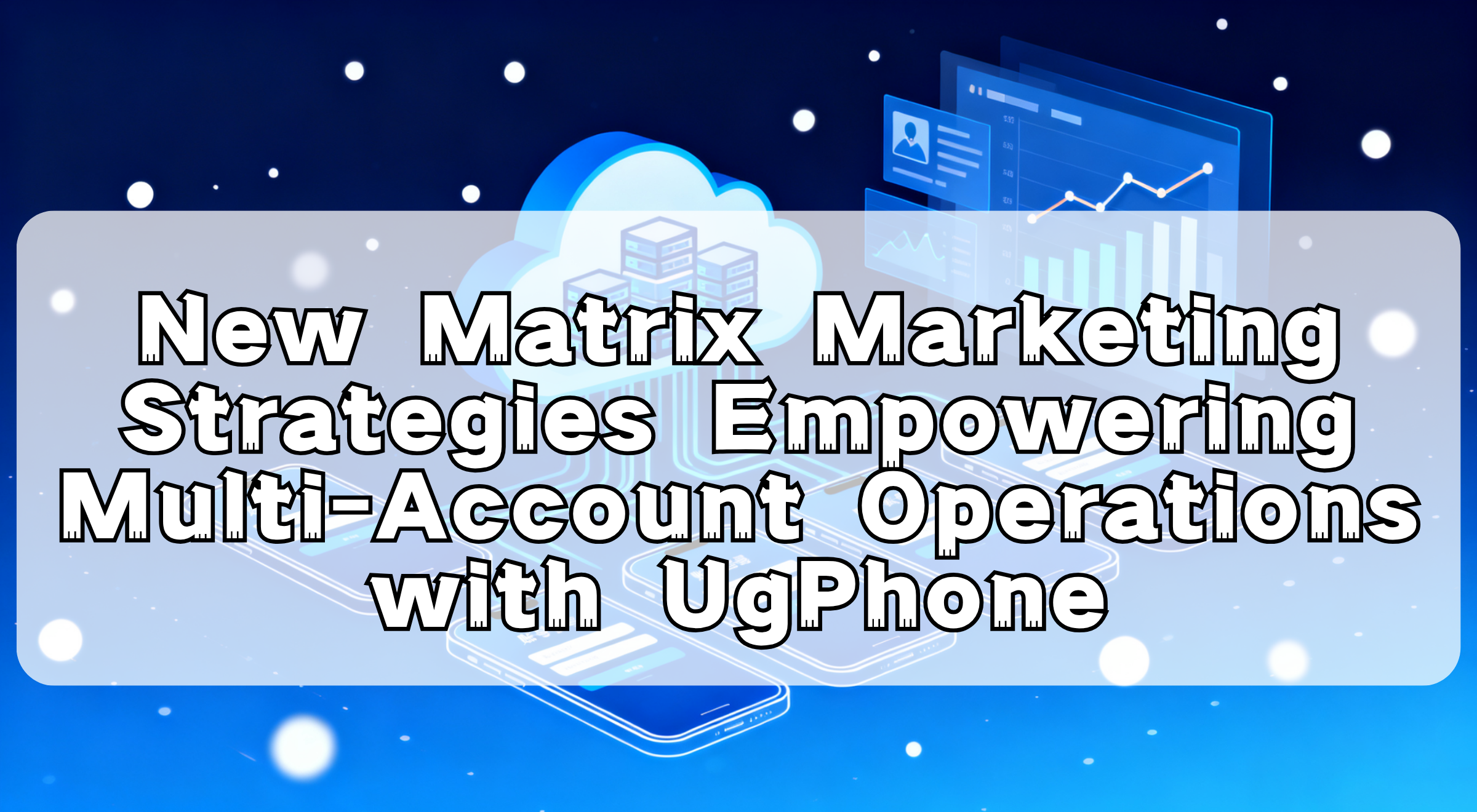New Matrix Marketing Strategies Empowering MultiAccount Operations with UgPhone.png