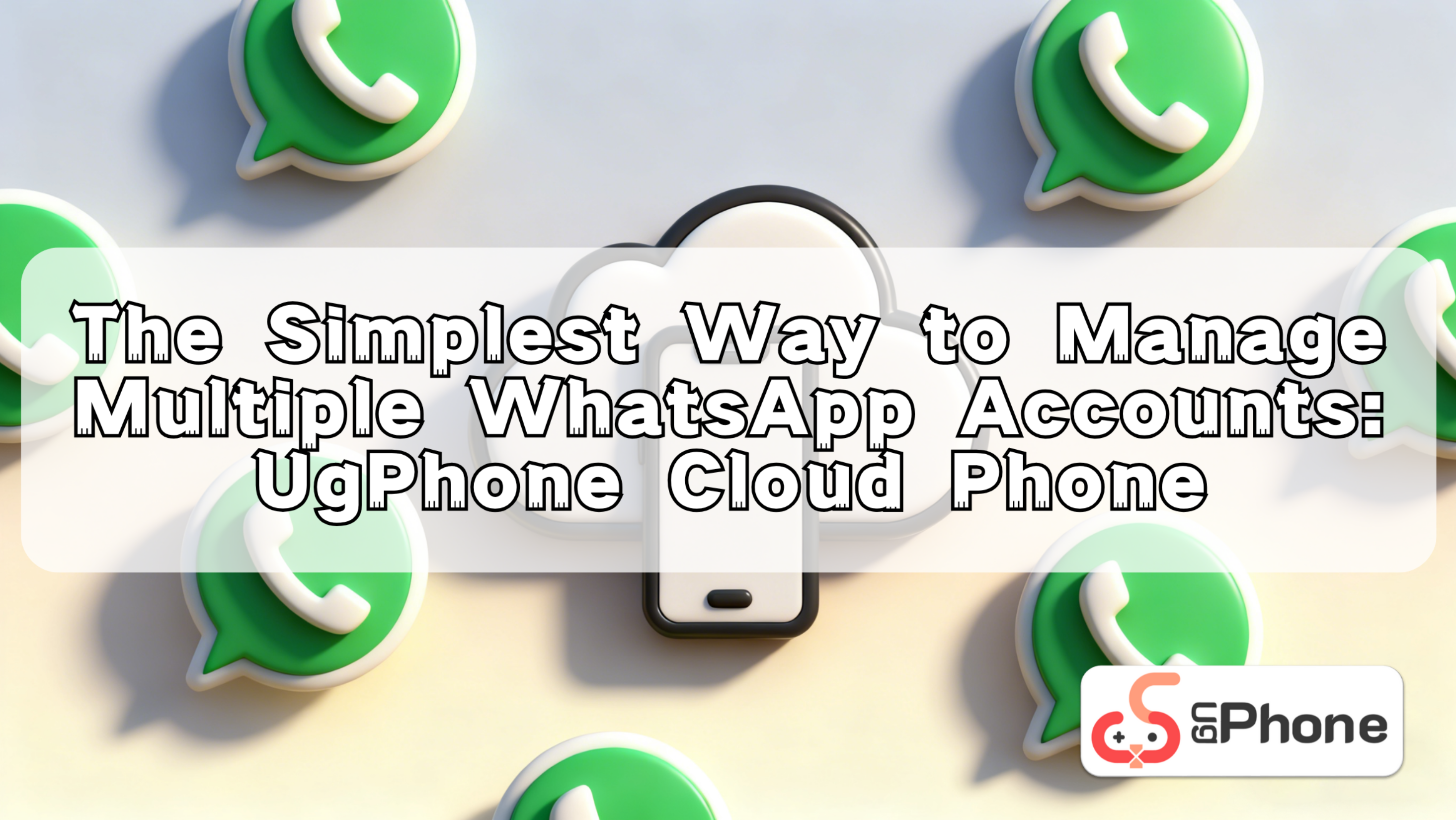 The Simplest Way to Manage Multiple WhatsApp Accounts UgPhone Cloud Phone.png
