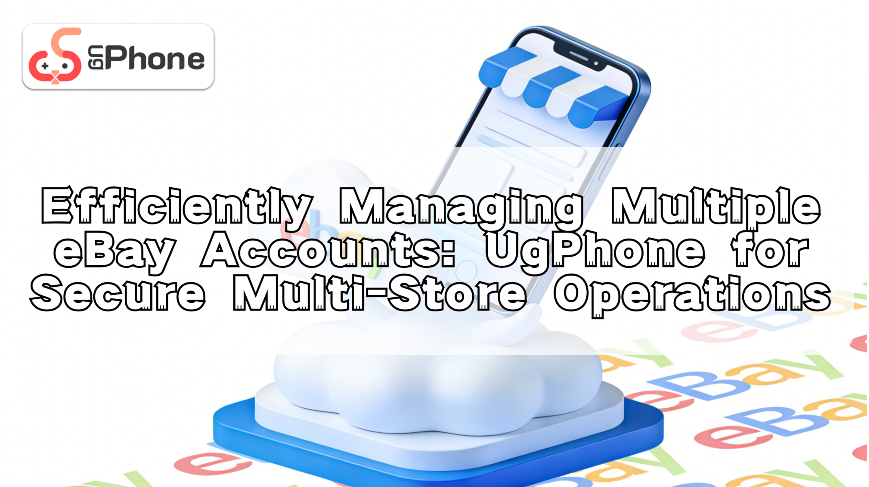 Efficiently Managing Multiple eBay Accounts UgPhone for Secure MultiStore Operations.png